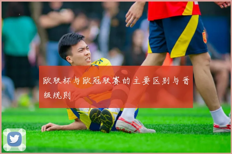 欧联杯与欧冠联赛的主要区别与晋级规则