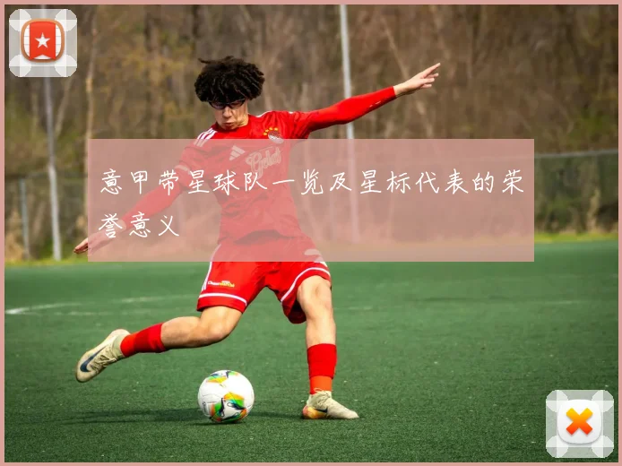 意甲带星球队一览及星标代表的荣誉意义
