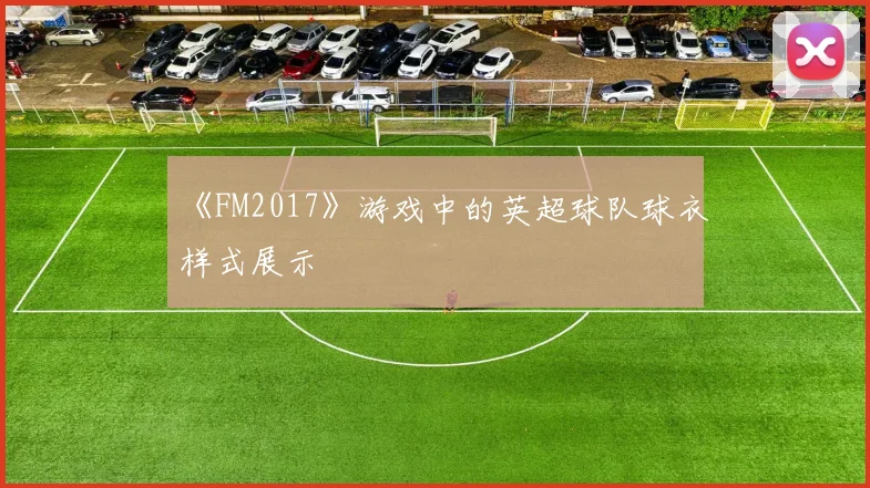 《FM2017》游戏中的英超球队球衣样式展示