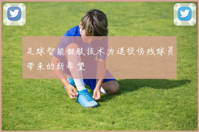 足球智能假肢技术为退役伤残球员带来的新希望